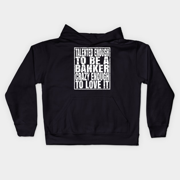Talented Enough To Be A Banker Crazy Enough To Love It graphic Kids Hoodie by Grabitees